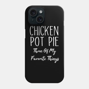 Chicken Pot Pie Three Of My Favorite Things Phone Case