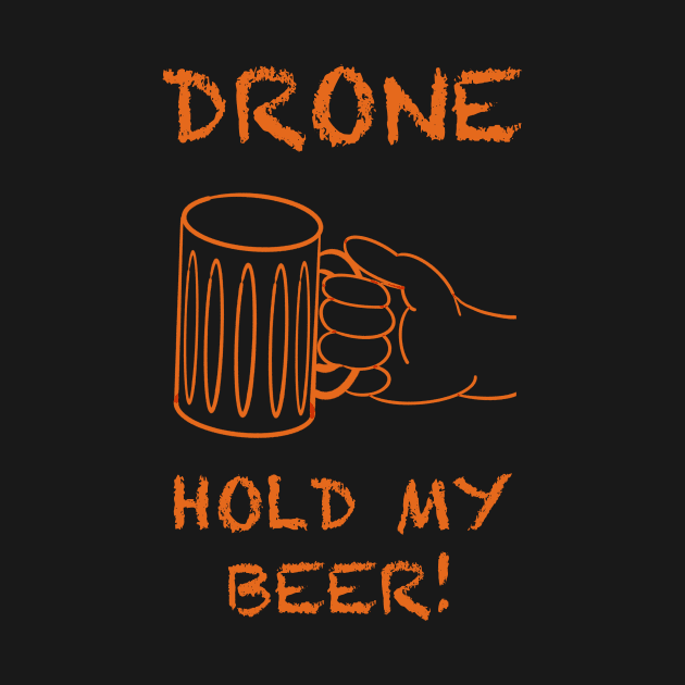 Drone, hold my beer! by WelshDesigns