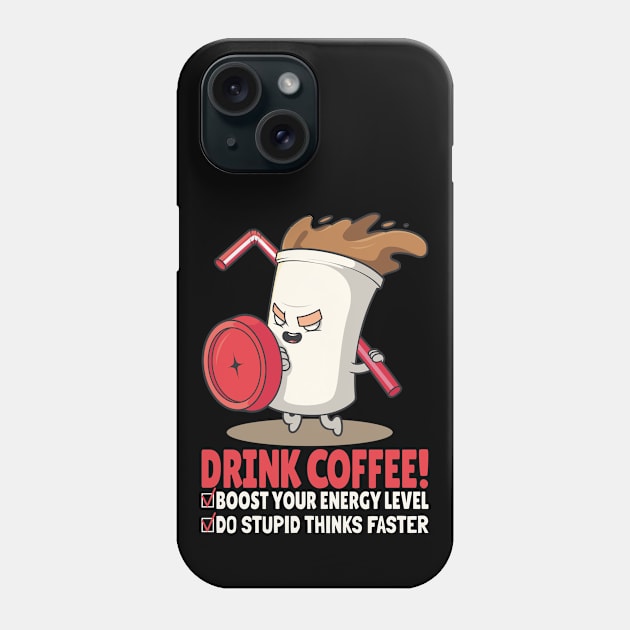 DRINK COFFEE BOOST YOU ENERGY LEVEL DO STUPID THINKS FASTER - Funny Coffee Cup, Dark Colors Phone Case by PorcupineTees