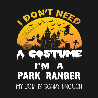 I Don't Need A Costume I'm A Park Ranger My Job Is Scary Enough Park Ranger Halloween Gift Idea T-Shirt