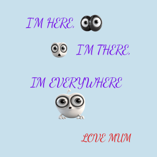 I'm Here I'm There I'm Everywhere  Love Momfun T-Shirt