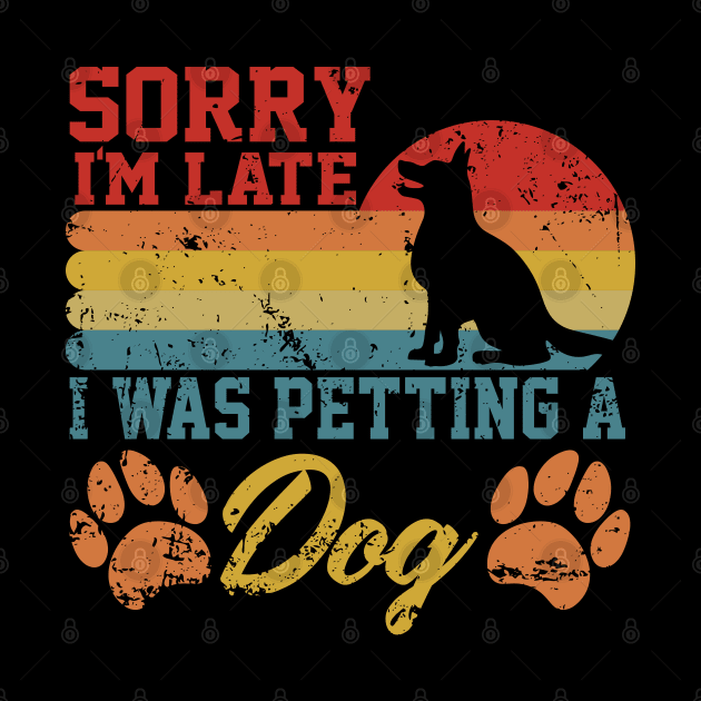 sarcastic Sorry I'm Late I Was Petting A Dog for dog owners by greatnessprint