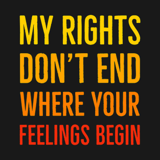 My Rights Don't End Where Your Feelings Begin T-Shirt