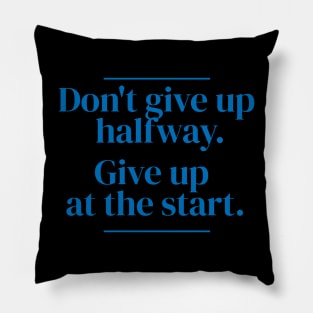 Don't give up halfway. Give up at the start. Pillow