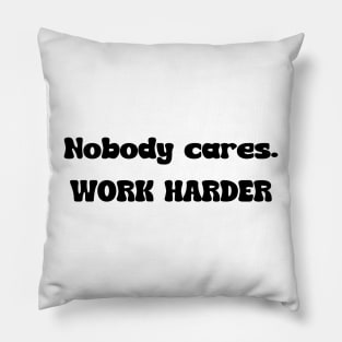 Nobody cares. Work Harder Pillow