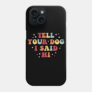 Tell your dog I said hi Phone Case