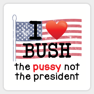 I Love Bush, The Pussy not the President Sticker.