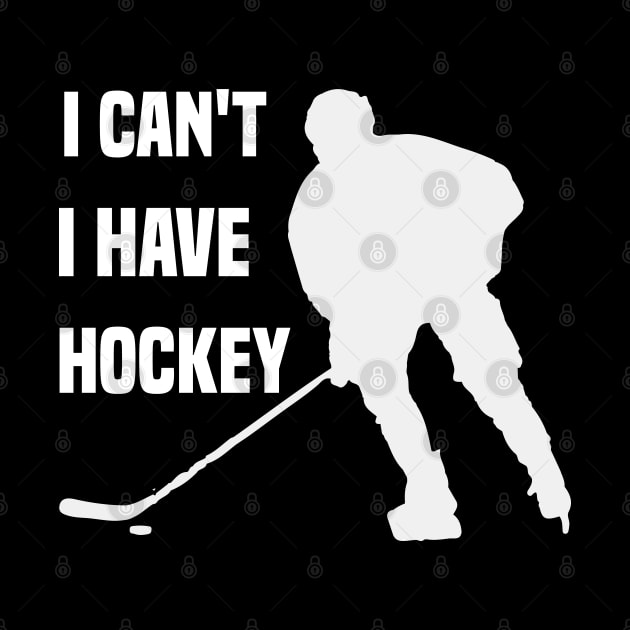 I Cant I Have Hockey Funny Gift For Hockey Lovers by SbeenShirts