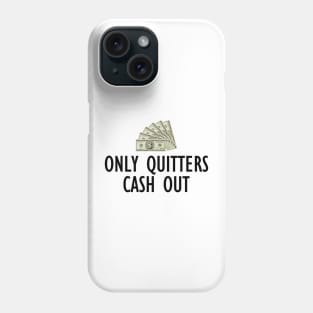 Only Quitters Cash Out Phone Case