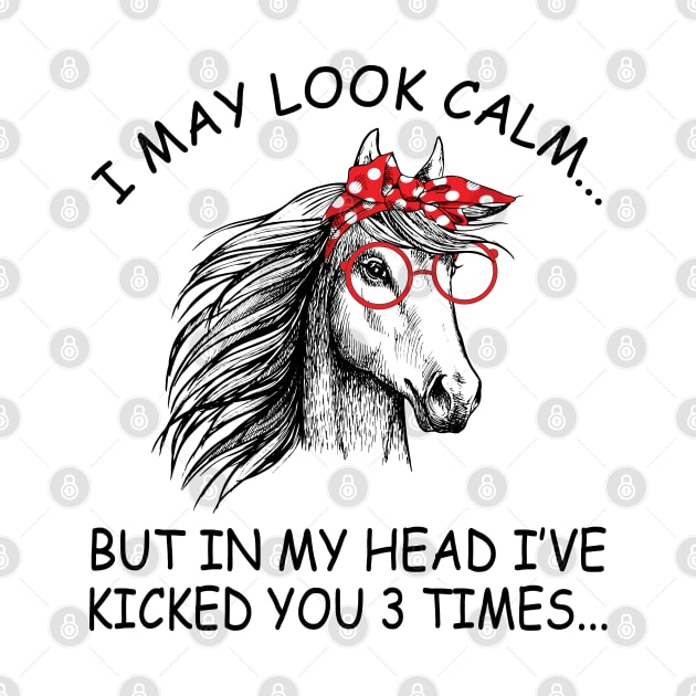 I May Look Calm But In My Head I've Kicked You 3 Times Horse by LotusTee