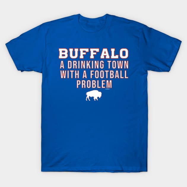 Buffalo a Drinking Town with a Football Problem - Buffalo Bills - T-Shirt