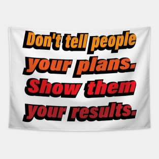 Don't tell people your plans. Show them your results Tapestry