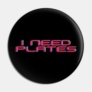 I Need Plates Pin