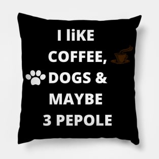 coffee funny quote gift idea : i like coffee , dogs and maybe 3 pepole Pillow