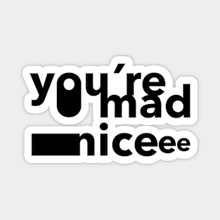 you're mad nice Magnet