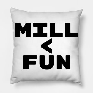 MILL < FUN | Mill is the Lowest Form of Magic Pillow