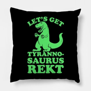 LET'S GET TYRANNOSAURUS REKT Pillow