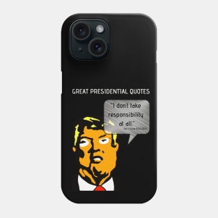 Great POTUS Quotes - Trump I Don't Take Responsibility (V2)  Phone Case