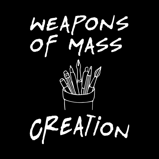 Weapons Of Mass Creation - Funny Artist Painter Design by Bhagila