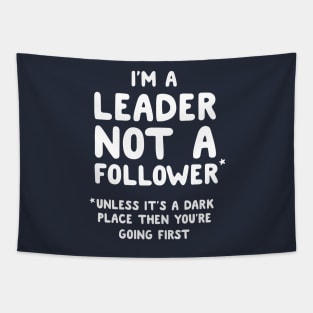 I'm a leader not a follower* Unless it's a dark place then you're going first Tapestry