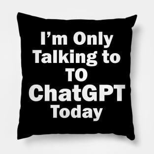 I'm only talking to  ChatGPT today Pillow