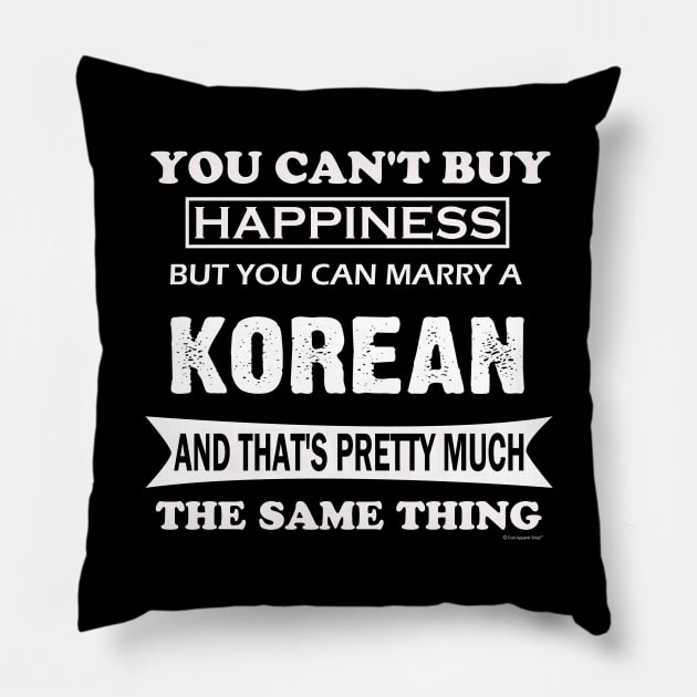 Cant Buy Happiness So Marry a Korean Pillow by CoolApparelShop