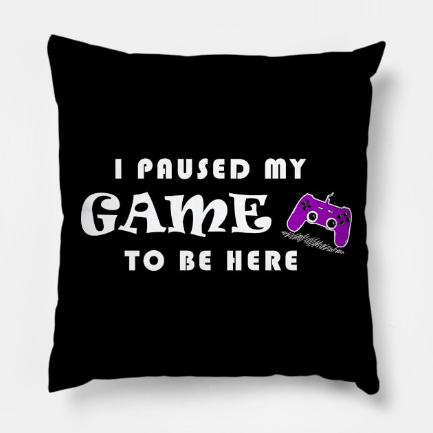 I PAUSED MY GAME TO BE HERE Pillow by Yanzo