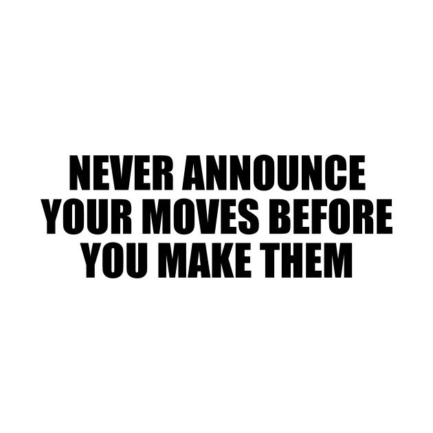 Never announce your moves before you make them by D1FF3R3NT