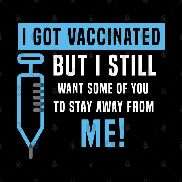 I Got Vaccinated But I Still Want Some Of You To Stay Away From Me! by Color Fluffy