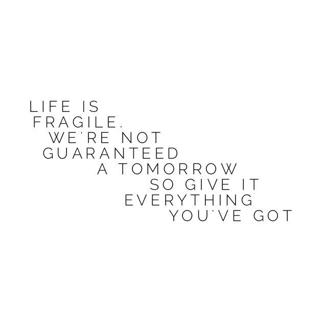 life is fragile we're not guaranteed a tomorrow so give it everything you've got by GMAT