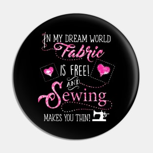 In My Dream World Fabric Is free! And Sewing makes You Thin! Pin