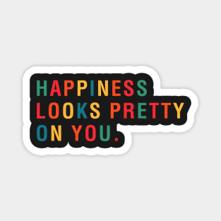 Happiness Looks Pretty On You Magnet