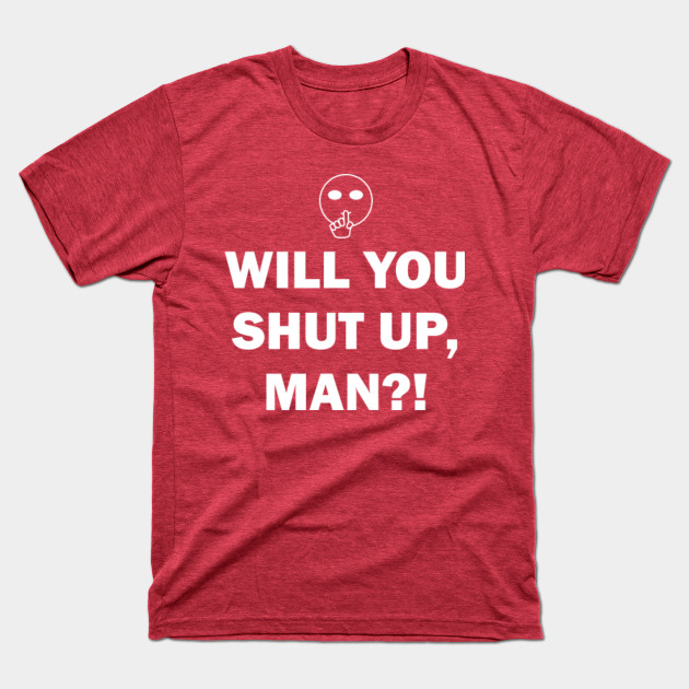 Discover Will you shut up, Man - Will You Shut Up Man - T-Shirt