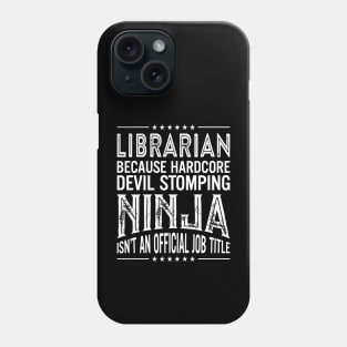Librarian Because Hardcore Devil Stomping Ninja Isn't An Official Job Title Phone Case