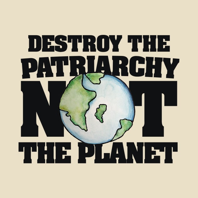 Destroy the Patriarchy not the Planet by bubbsnugg