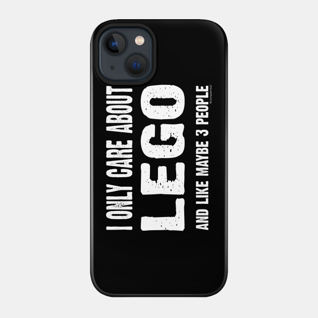 I Only Care About Lego And Maybe 3 People - Lego - Phone Case