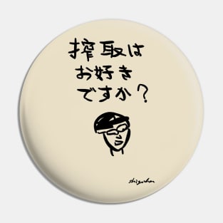 Sakushu wa osuki desuka? "Do you like exploitation?" Pin