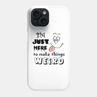 I'm Just Here To Make Things Weird Phone Case