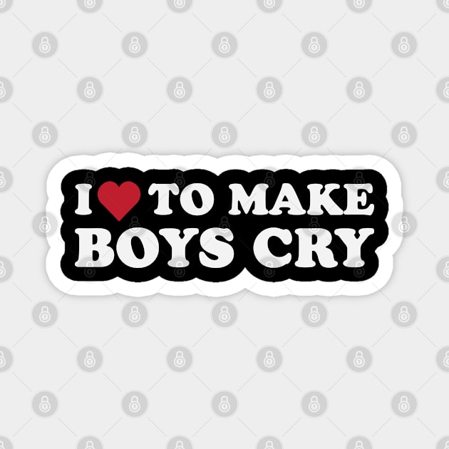 I Love To Make Boys Cry Magnet by storyofluke