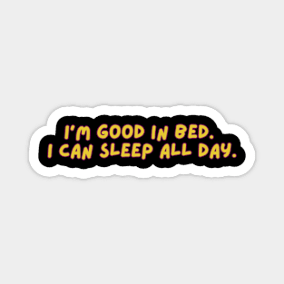 I'm Good In Bed I Can Sleep All Day Magnet