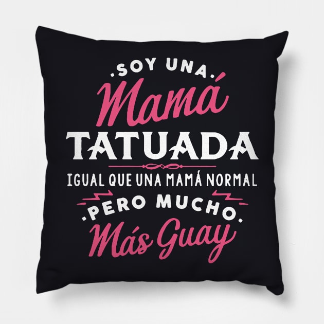 Soy Una Mama Tatuada Igual Que Una Mama Norma Pero Mucho Mas Guay Mama Pillow by hathanh2