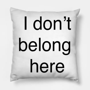 I don’t belong  here Pillow