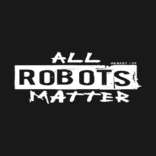 ALL ROBOTS MATTER T-Shirt