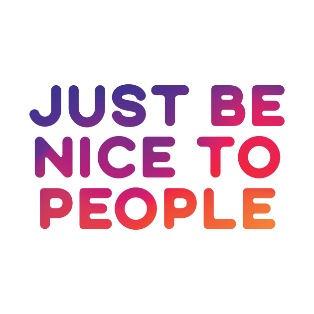 Just Be Nice To People by cletterle