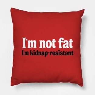 I'm Not Fat. I'm Kidnap-Resistant. Pillow