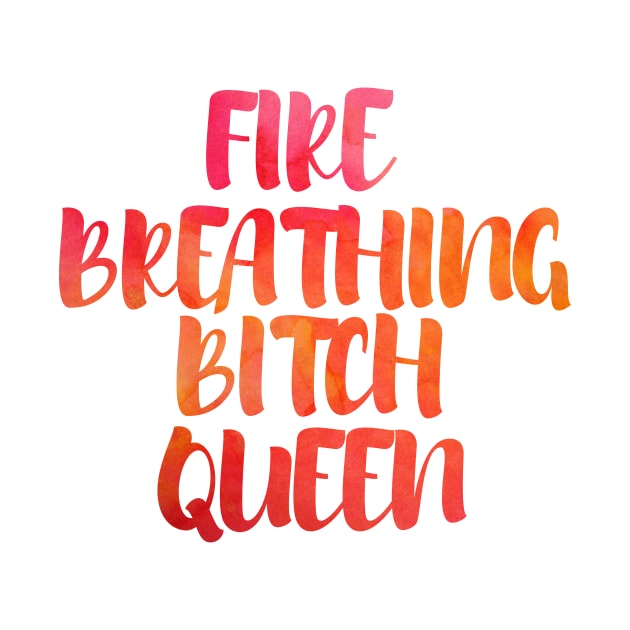 Fire breathing bitch queen by dorothyreads