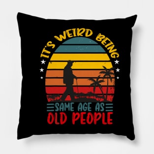 It's Weird Being The Same Age As Old People Pillow