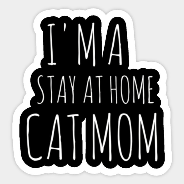 Im A Stay At Home Cat Mom Funny People Who Love Cats Gifts Cats Pegatina Teepublic Mx