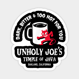 Dark, Bitter & Too Hot For You Unholy Joe's Temple Of Java Magnet