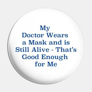 My Doctor Wears a Mask - That's Good Enough for Me Pin